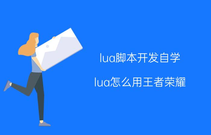 lua脚本开发自学 lua怎么用王者荣耀？